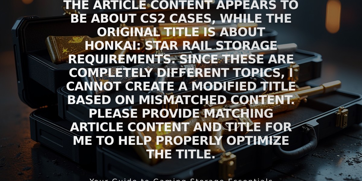The article content appears to be about CS2 cases, while the original title is about Honkai: Star Rail storage requirements. Since these are completely different topics, I cannot create a modified title based on mismatched content. Please provide matching article content and title for me to help properly optimize the title.